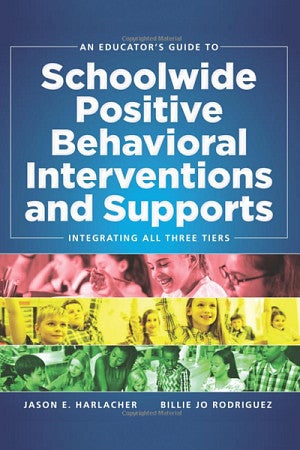An Educator's Guide to Schoolwide Positive Behavioral Interventions and Supports: Integrating All Three Tiers (SWPBIS Strategies) book